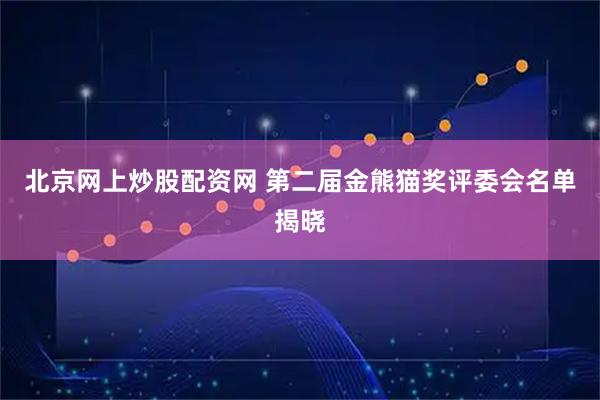 北京网上炒股配资网 第二届金熊猫奖评委会名单揭晓