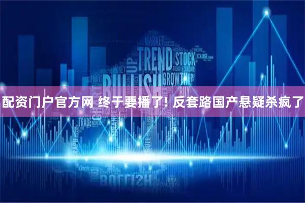 配资门户官方网 终于要播了! 反套路国产悬疑杀疯了